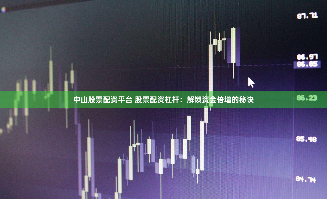 中山股票配资平台 股票配资杠杆：解锁资金倍增的秘诀